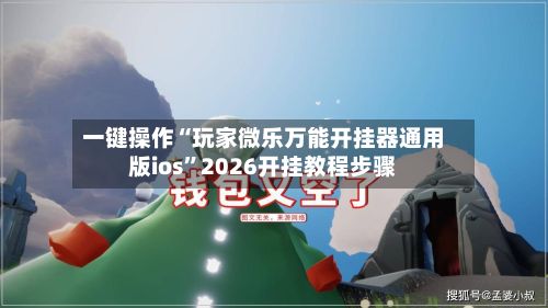 一键操作“玩家微乐万能开挂器通用版ios”2026开挂教程步骤