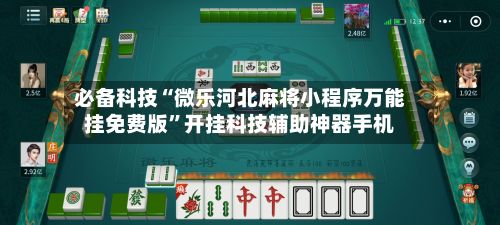 必备科技“微乐河北麻将小程序万能挂免费版”开挂科技辅助神器手机