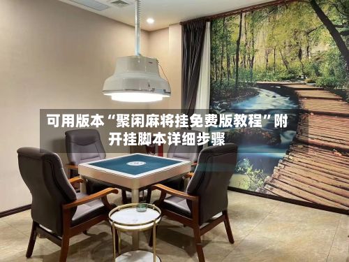 可用版本“聚闲麻将挂免费版教程”附开挂脚本详细步骤