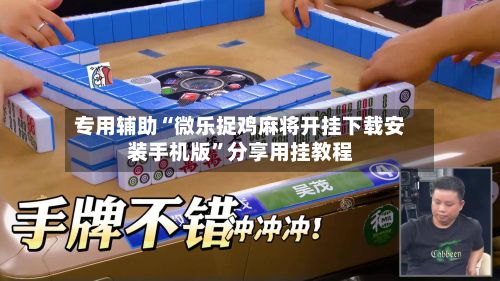 专用辅助“微乐捉鸡麻将开挂下载安装手机版”分享用挂教程