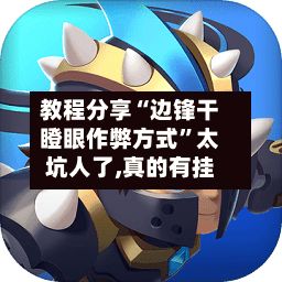 教程分享“边锋干瞪眼作弊方式”太坑人了,真的有挂