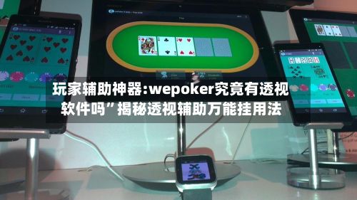 玩家辅助神器:wepoker究竟有透视软件吗”揭秘透视辅助万能挂用法-第2张图片