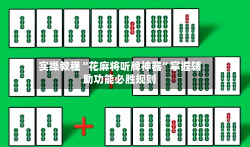 实操教程“花麻将听牌神器”掌握辅助功能必胜规则