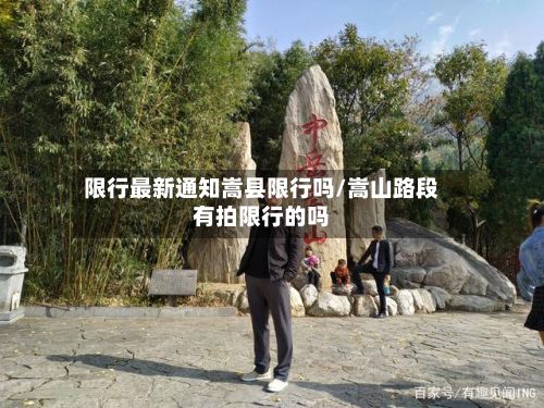 限行最新通知嵩县限行吗/嵩山路段有拍限行的吗