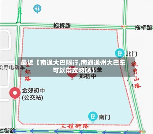 最近【南通大巴限行,南通通州大巴车可以带宠物吗】