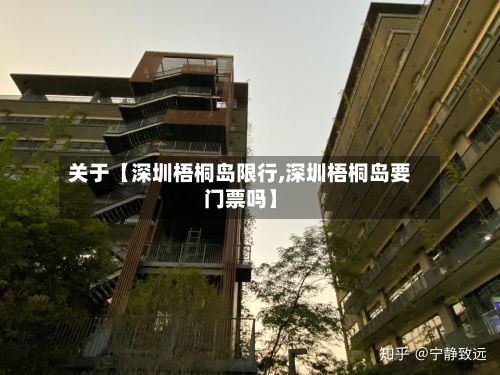 关于【深圳梧桐岛限行,深圳梧桐岛要门票吗】-第1张图片