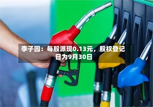 李子园：每股派现0.13元，股权登记日为9月30日