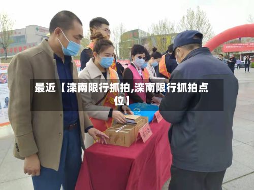 最近【滦南限行抓拍,滦南限行抓拍点位】-第3张图片