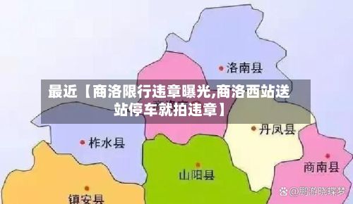 最近【商洛限行违章曝光,商洛西站送站停车就拍违章】