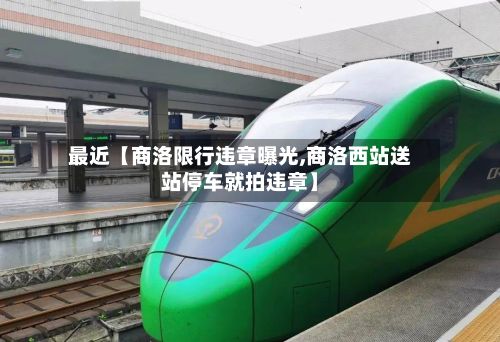 最近【商洛限行违章曝光,商洛西站送站停车就拍违章】-第3张图片