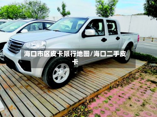 海口市区皮卡限行地图/海口二手皮卡-第2张图片