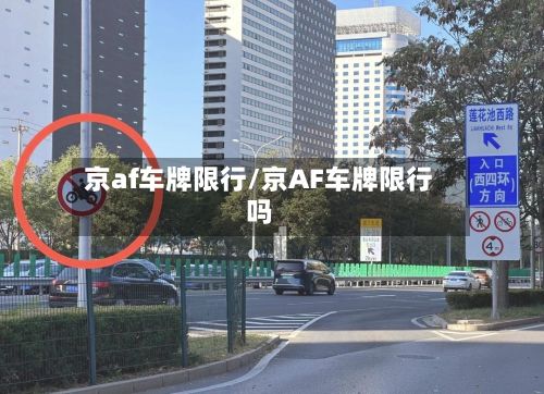 京af车牌限行/京AF车牌限行吗-第3张图片