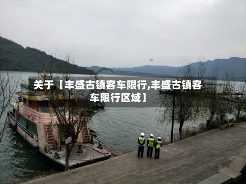 关于【丰盛古镇客车限行,丰盛古镇客车限行区域】-第2张图片