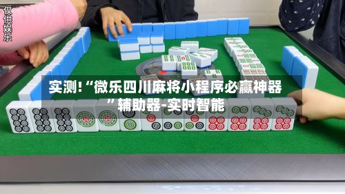 实测!“微乐四川麻将小程序必赢神器”辅助器-实时智能