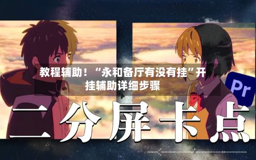 教程辅助！“永和备厅有没有挂”开挂辅助详细步骤