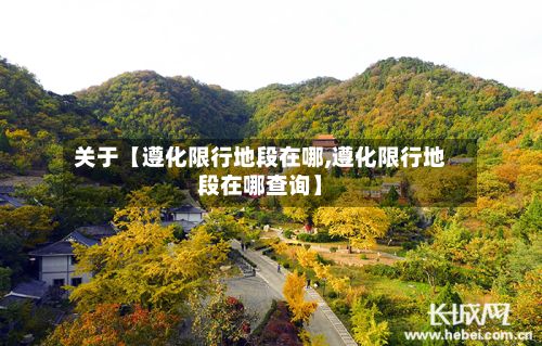 关于【遵化限行地段在哪,遵化限行地段在哪查询】