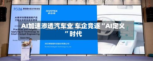 AI加速渗透汽车业 车企竞逐“AI定义”时代