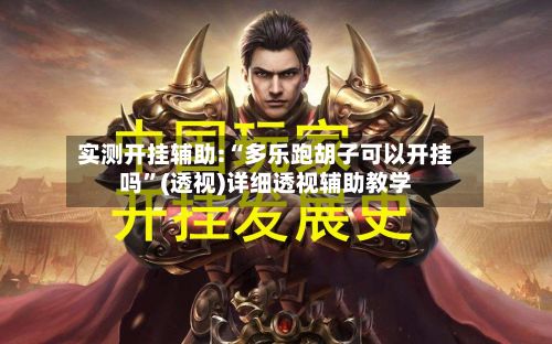 实测开挂辅助:“多乐跑胡子可以开挂吗”(透视)详细透视辅助教学