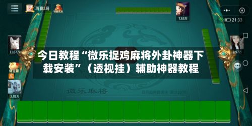 今日教程“微乐捉鸡麻将外卦神器下载安装”（透视挂）辅助神器教程