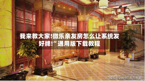 我来教大家!微乐亲友房怎么让系统发好牌!”通用版下载教程