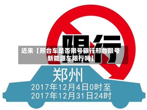 近来【邢台车是否限号限行邢台限号新能源车限行吗】