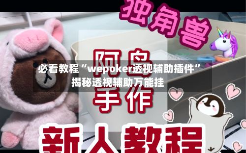 必看教程“wepoker透视辅助插件”揭秘透视辅助万能挂-第3张图片