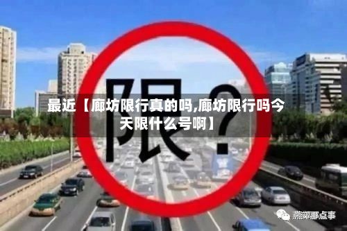 最近【廊坊限行真的吗,廊坊限行吗今天限什么号啊】