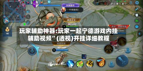 玩家辅助神器:玩家一起宁德游戏内挂辅助视频”(透视)开挂详细教程-第2张图片