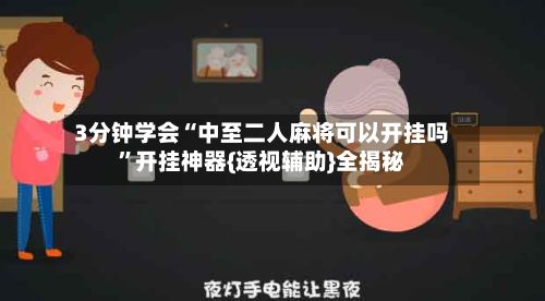3分钟学会“中至二人麻将可以开挂吗”开挂神器{透视辅助}全揭秘