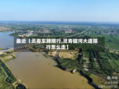最近【灵寿车牌限行,灵寿磁河大道限行怎么走】-第2张图片
