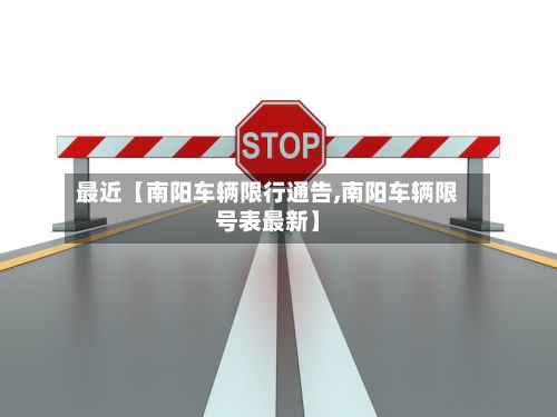最近【南阳车辆限行通告,南阳车辆限号表最新】