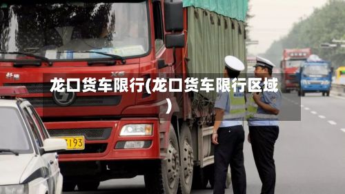 龙口货车限行(龙口货车限行区域)