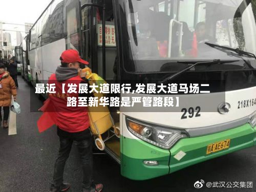 最近【发展大道限行,发展大道马场二路至新华路是严管路段】