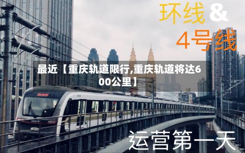 最近【重庆轨道限行,重庆轨道将达600公里】-第2张图片