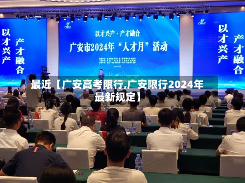 最近【广安高考限行,广安限行2024年最新规定】
