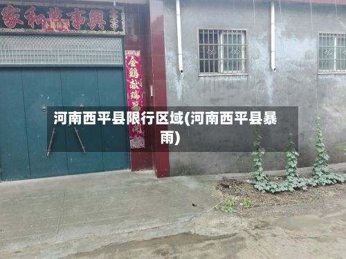 河南西平县限行区域(河南西平县暴雨)