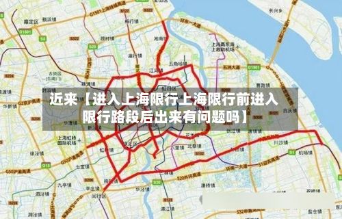 近来【进入上海限行上海限行前进入限行路段后出来有问题吗】