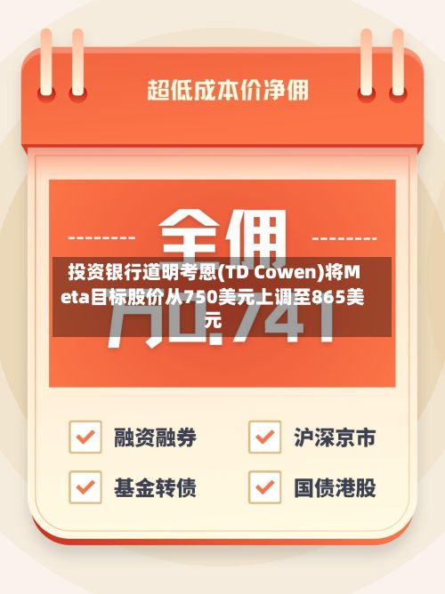 投资银行道明考恩(TD Cowen)将Meta目标股价从750美元上调至865美元-第3张图片