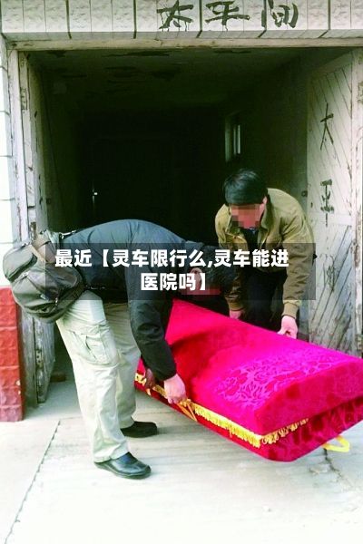 最近【灵车限行么,灵车能进医院吗】-第2张图片