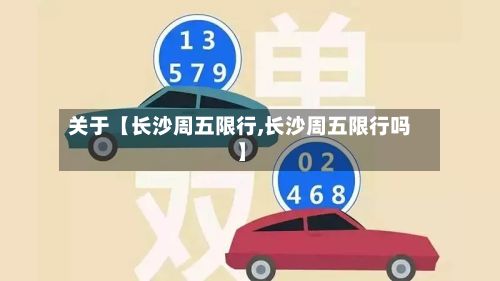 关于【长沙周五限行,长沙周五限行吗】