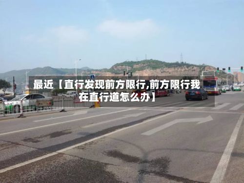 最近【直行发现前方限行,前方限行我在直行道怎么办】