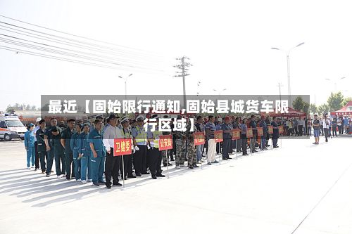 最近【固始限行通知,固始县城货车限行区域】