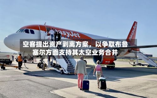 空客提出资产剥离方案	，以争取布鲁塞尔方面支持其太空业务合并-第2张图片