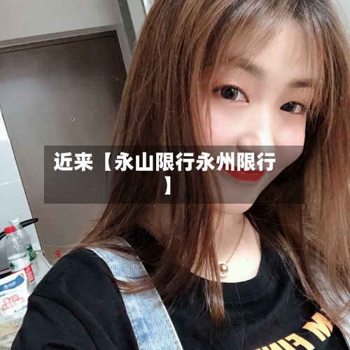 近来【永山限行永州限行】-第3张图片