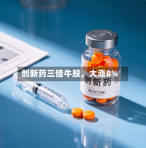 创新药三倍牛股	，大涨8%-第2张图片