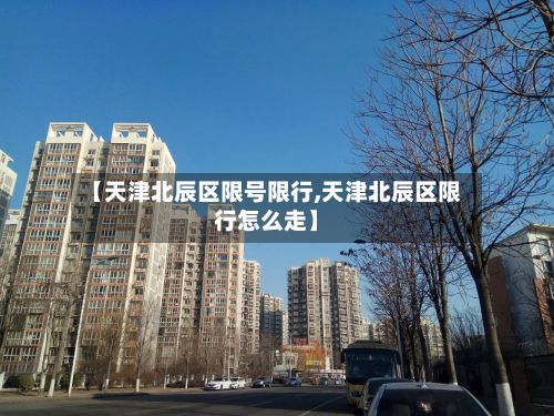 【天津北辰区限号限行,天津北辰区限行怎么走】-第2张图片