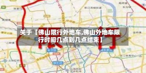 关于【佛山限行外地车,佛山外地车限行时间几点到几点结束】