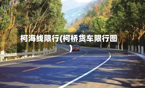 柯海线限行(柯桥货车限行图)