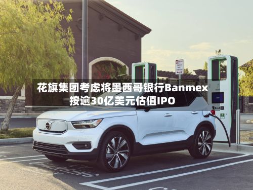 花旗集团考虑将墨西哥银行Banmex按逾30亿美元估值IPO
