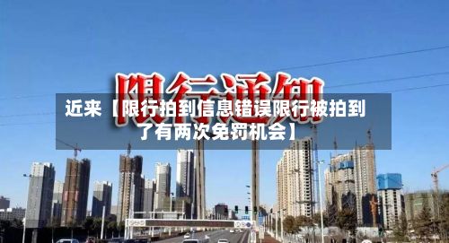 近来【限行拍到信息错误限行被拍到了有两次免罚机会】-第2张图片